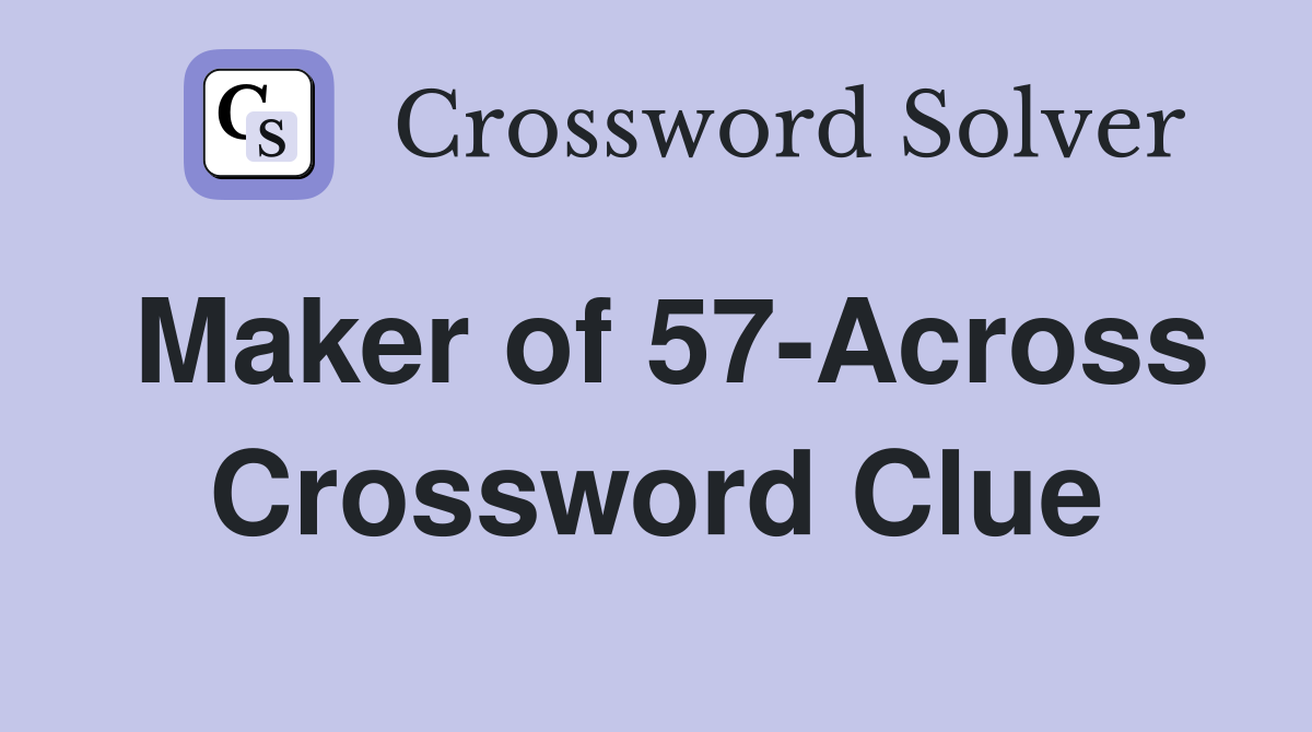 Maker of 57-Across Crossword Clue