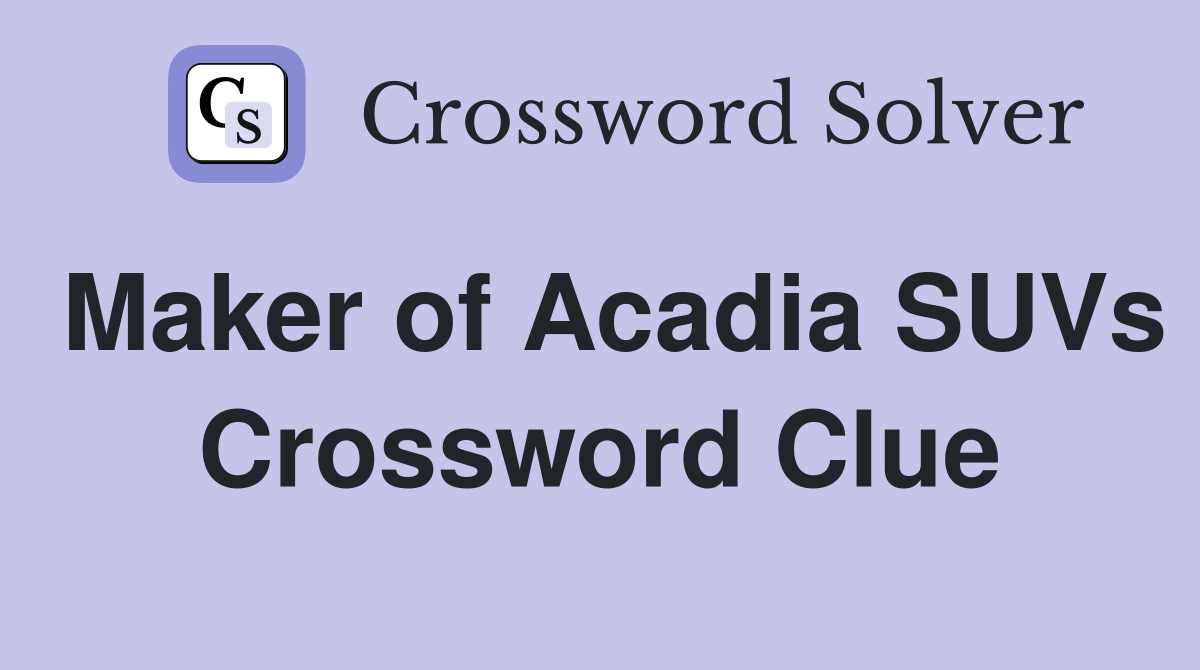 Maker of Acadia SUVs Crossword Clue