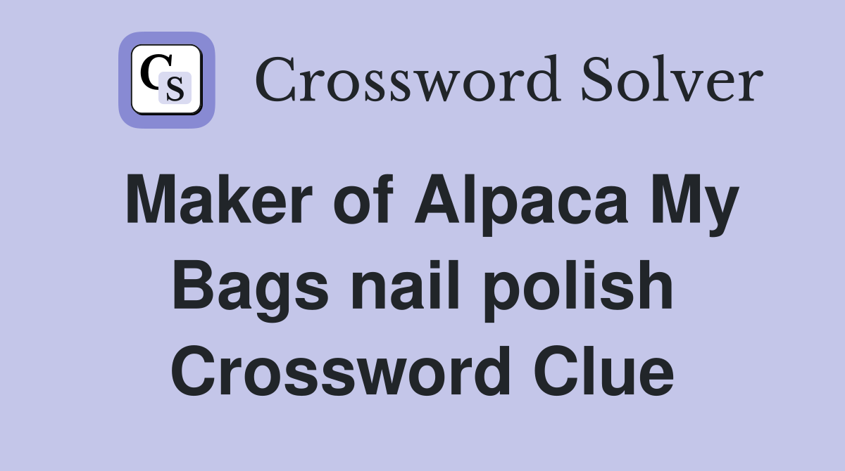 Maker of Alpaca My Bags nail polish Crossword Clue