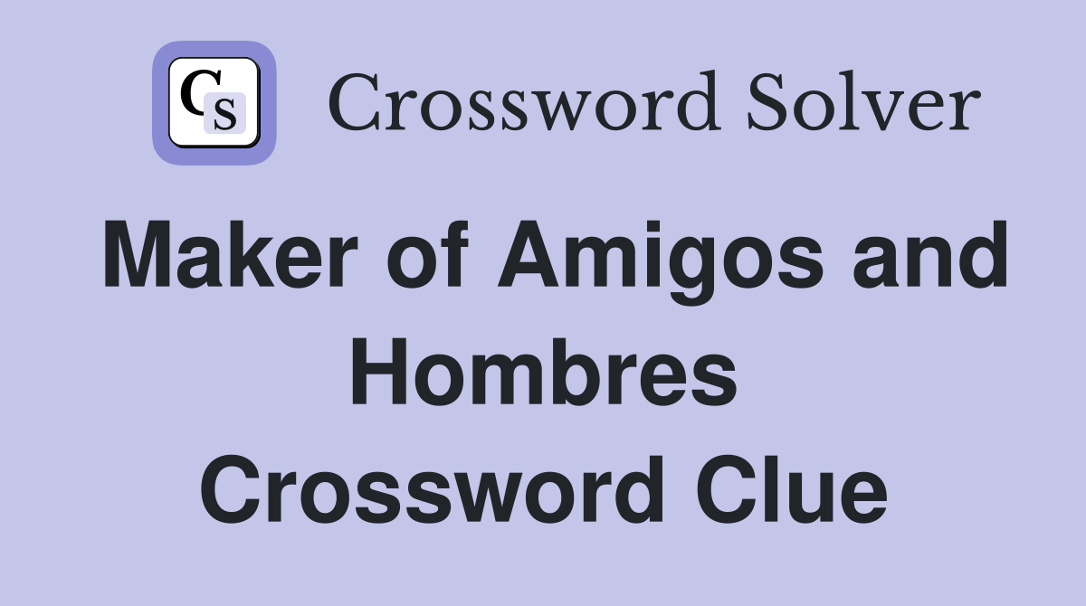 Maker of Amigos and Hombres Crossword Clue