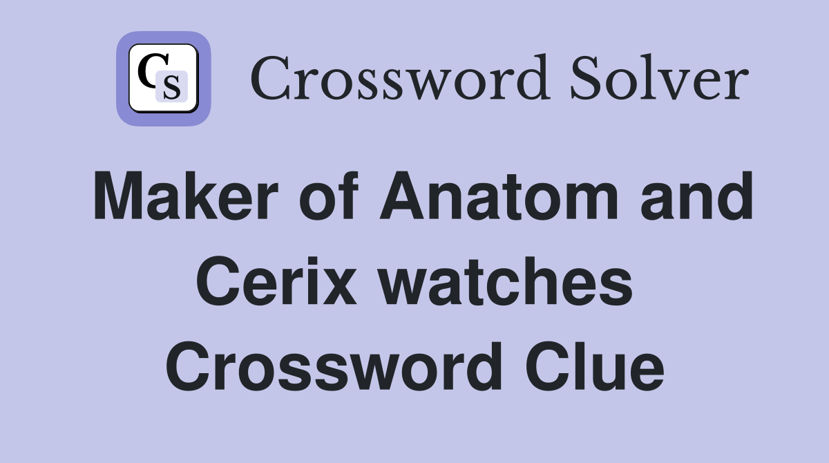 Maker of Anatom and Cerix watches Crossword Clue