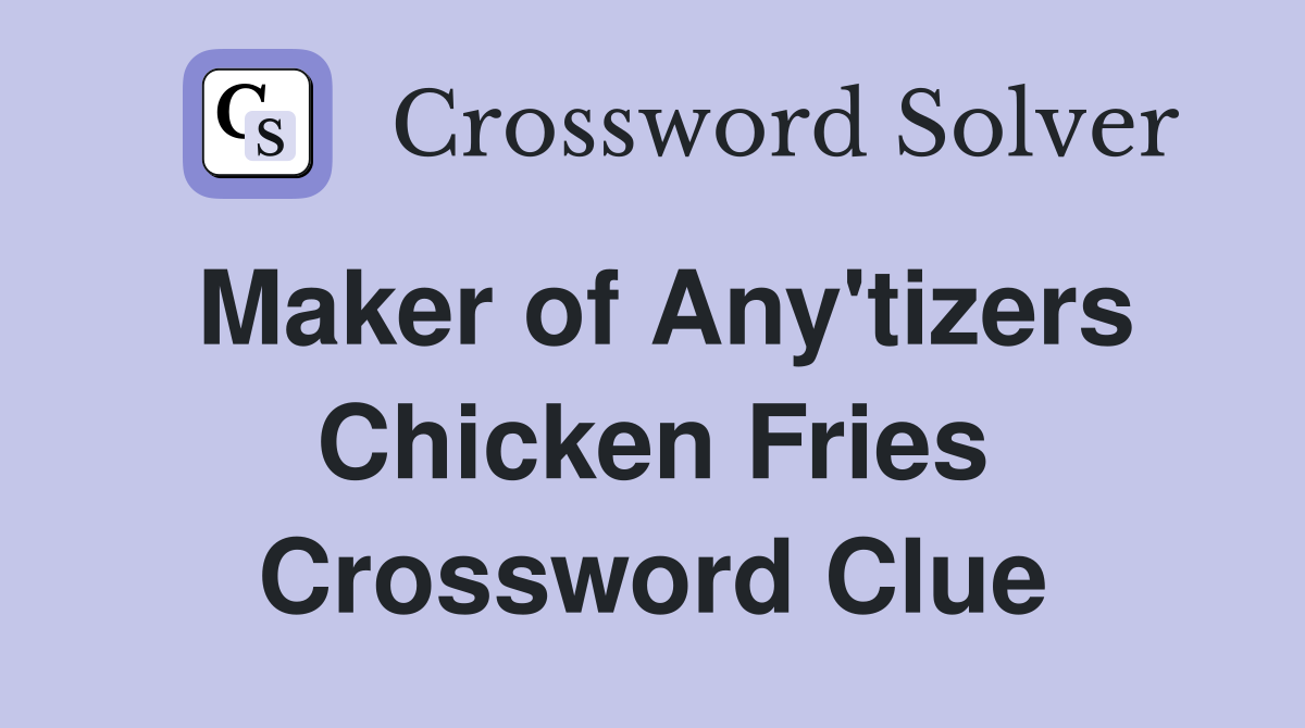 Maker of Any'tizers Chicken Fries Crossword Clue