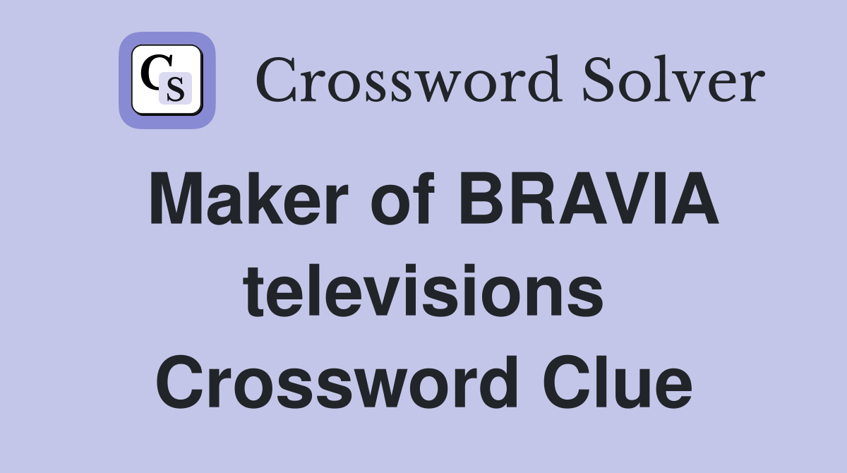 Maker of BRAVIA televisions Crossword Clue