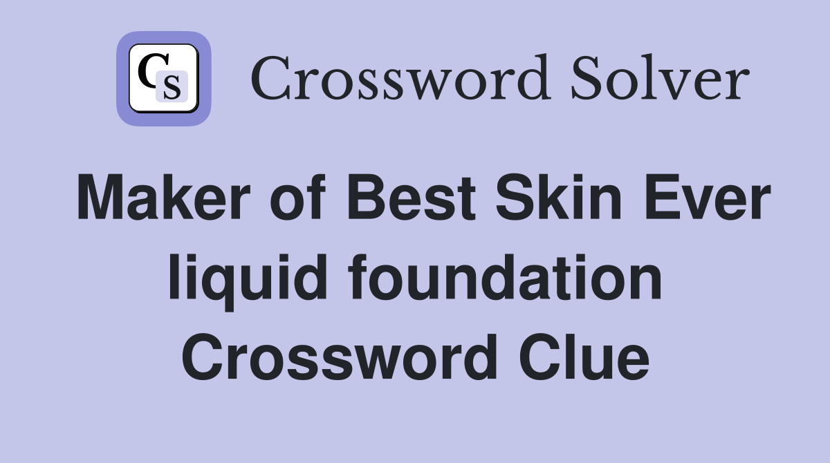 Maker of Best Skin Ever liquid foundation Crossword Clue