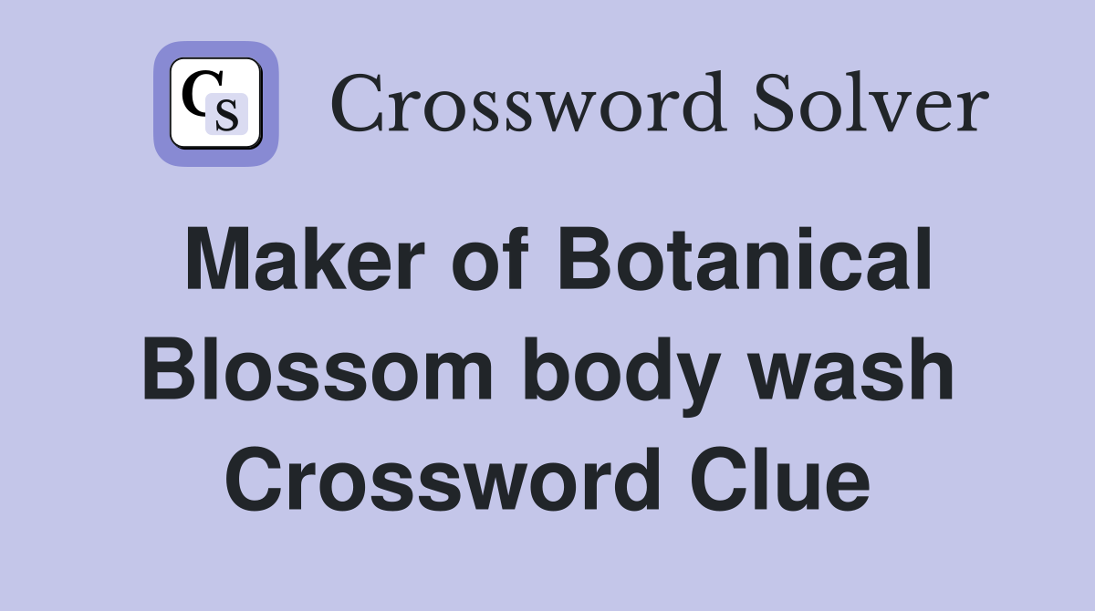 Maker of Botanical Blossom body wash Crossword Clue