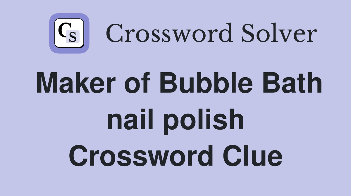 Maker of Bubble Bath nail polish Crossword Clue