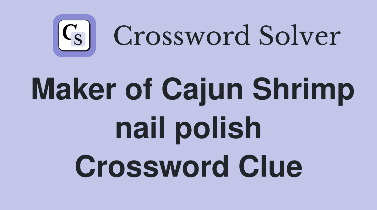 Maker of Cajun Shrimp nail polish Crossword Clue