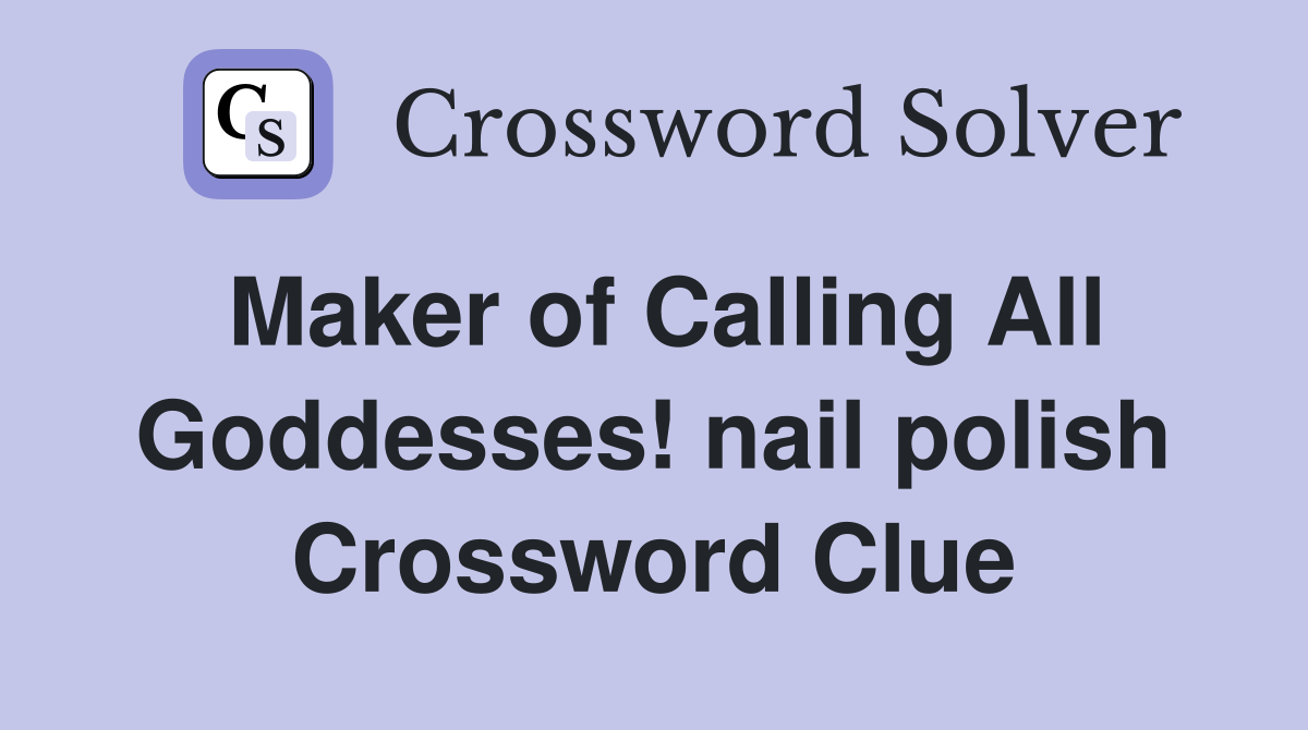 Maker of Calling All Goddesses! nail polish Crossword Clue