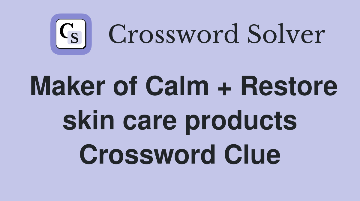 Maker of Calm + Restore skin care products Crossword Clue