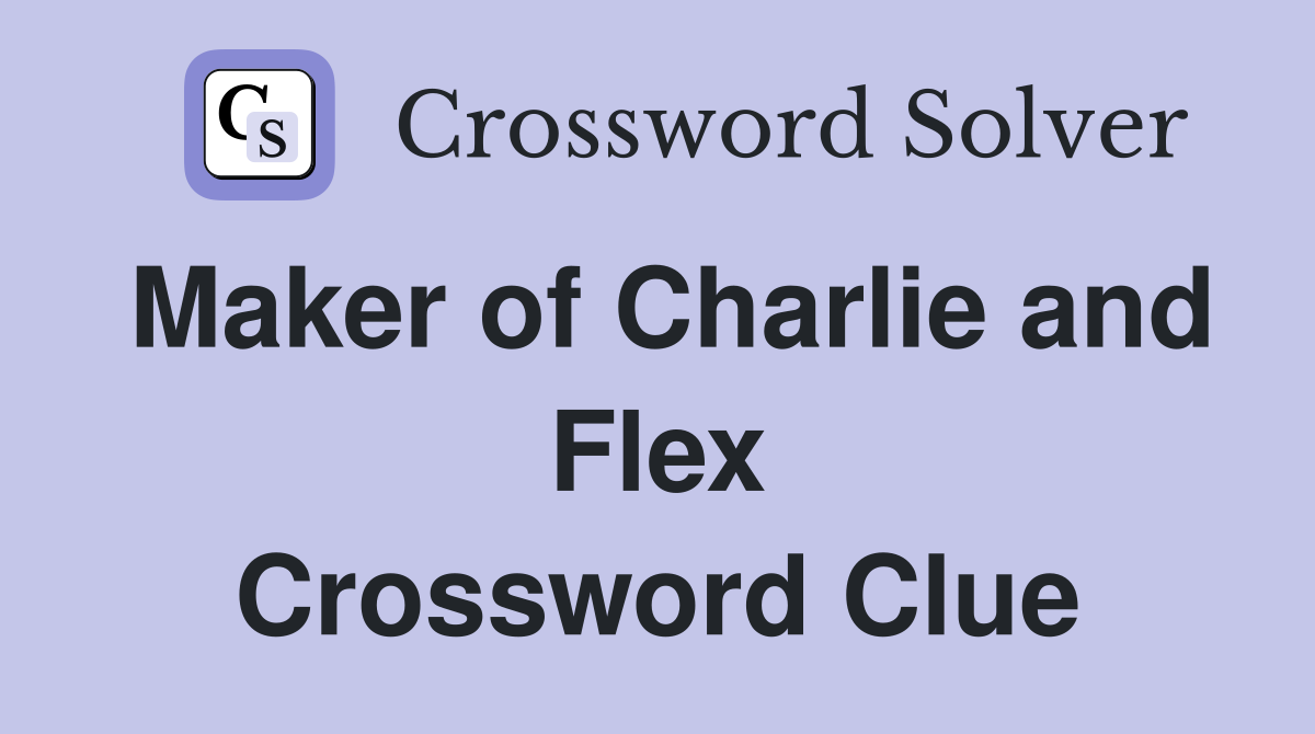 Maker of Charlie and Flex Crossword Clue