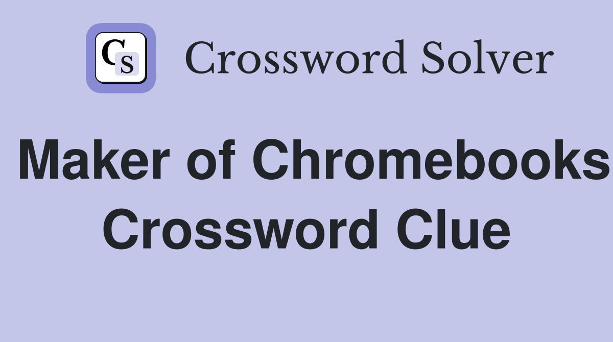 Maker of Chromebooks Crossword Clue