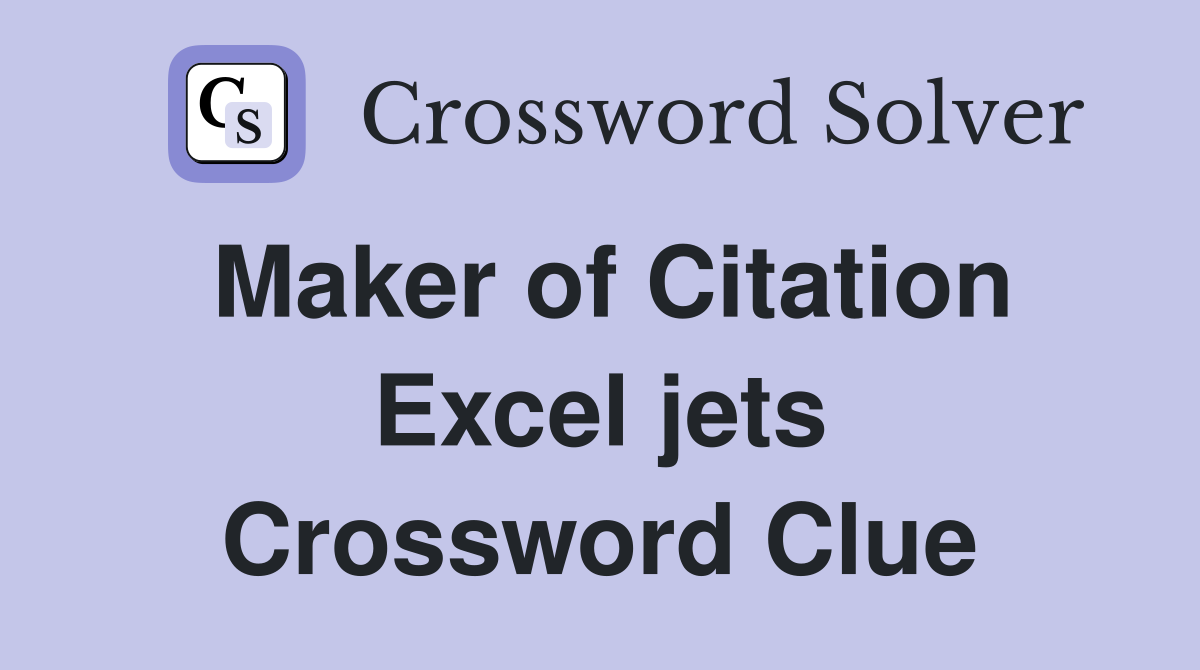 Maker of Citation Excel jets Crossword Clue