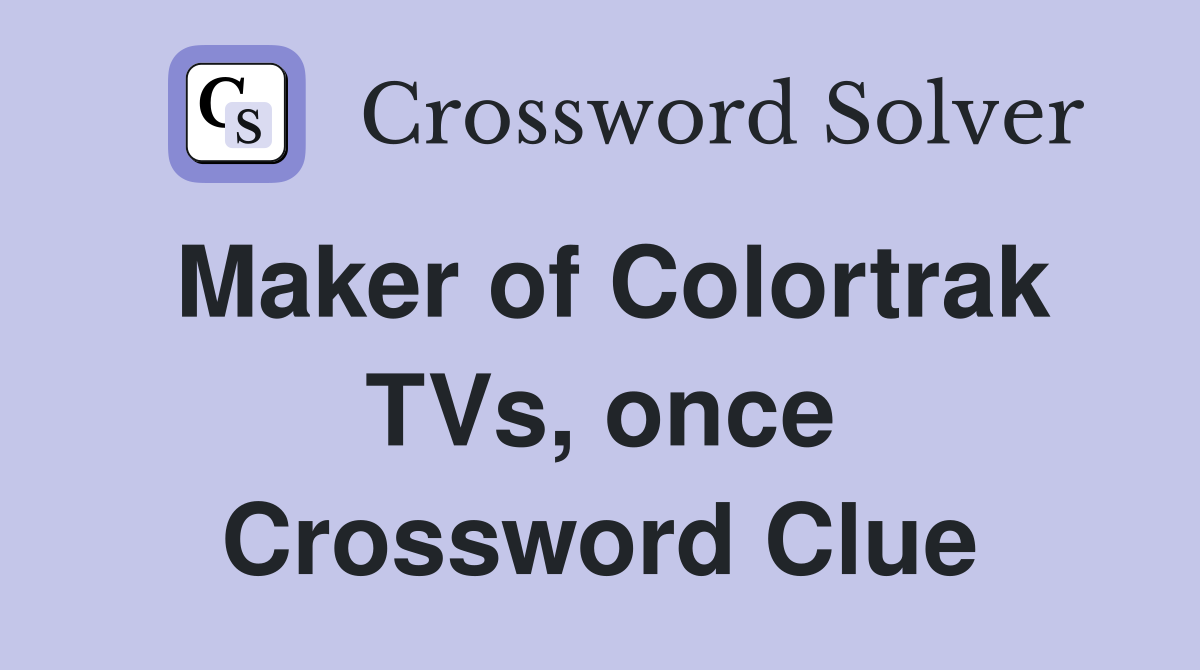 Maker of Colortrak TVs, once Crossword Clue