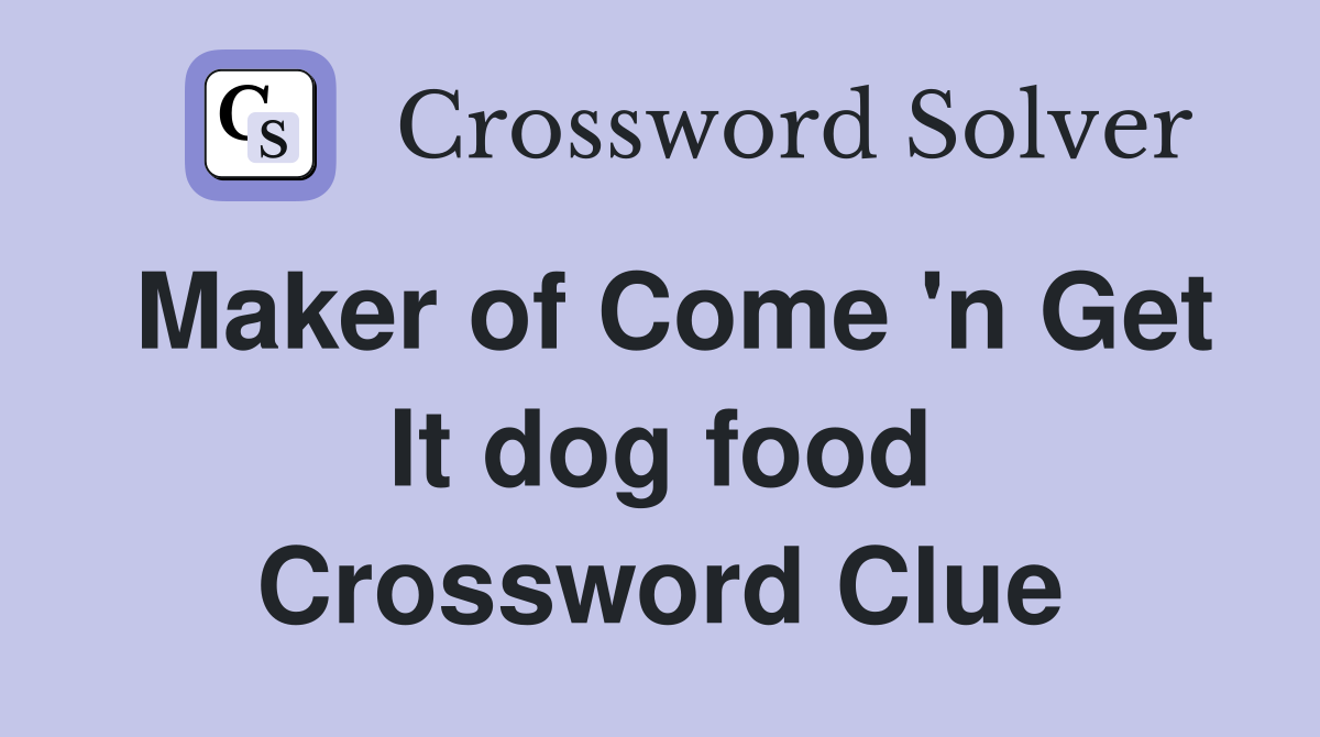 Maker of Come 'n Get It dog food Crossword Clue