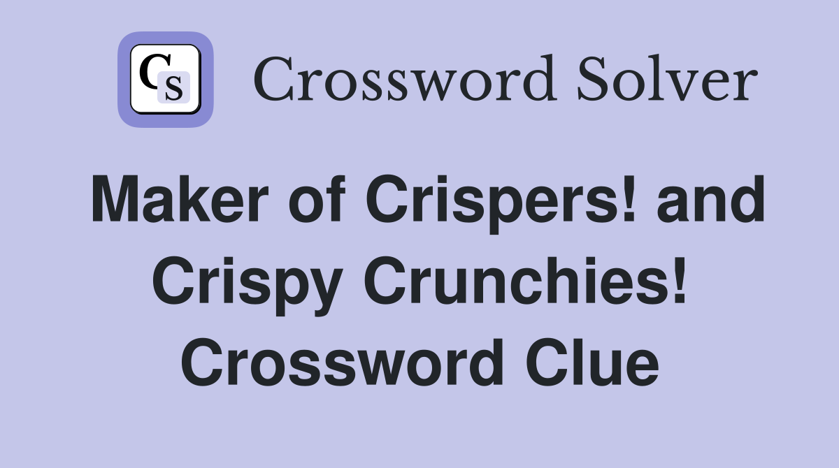 Maker of Crispers! and Crispy Crunchies! Crossword Clue
