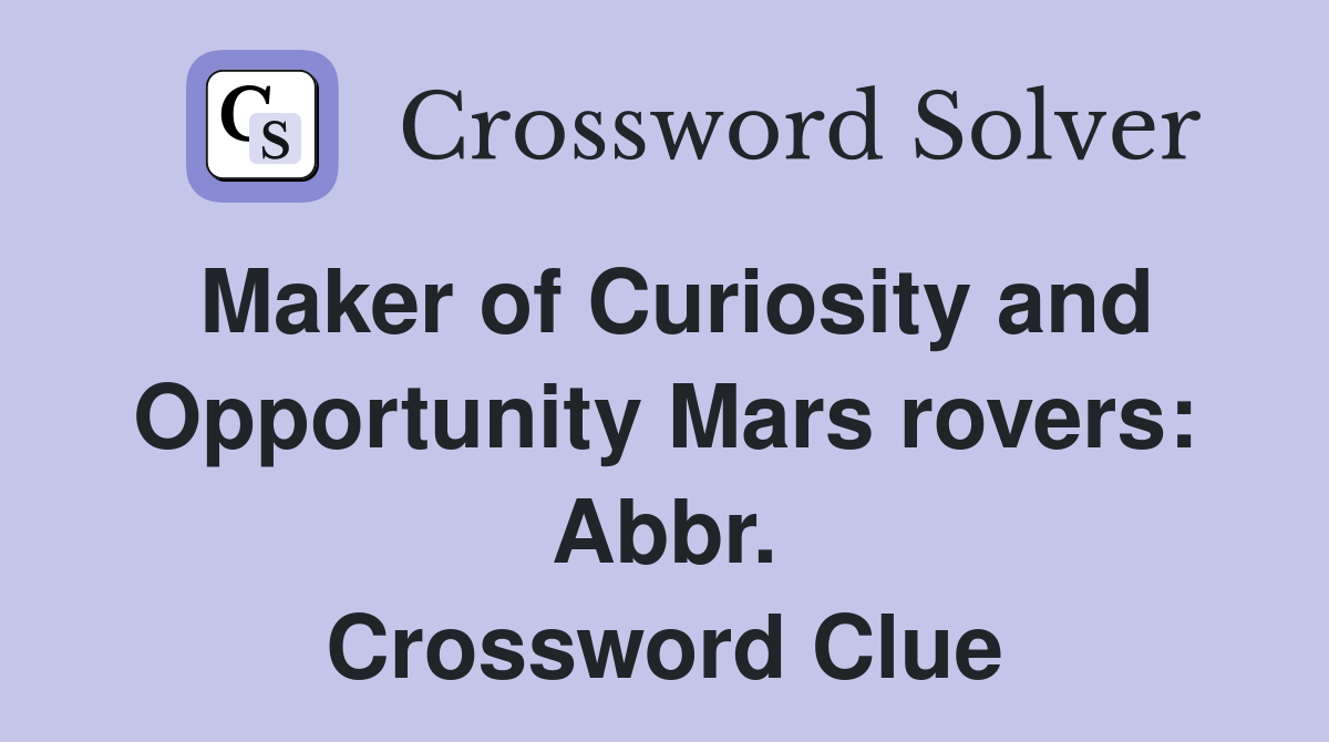Maker of Curiosity and Opportunity Mars rovers: Abbr. Crossword Clue