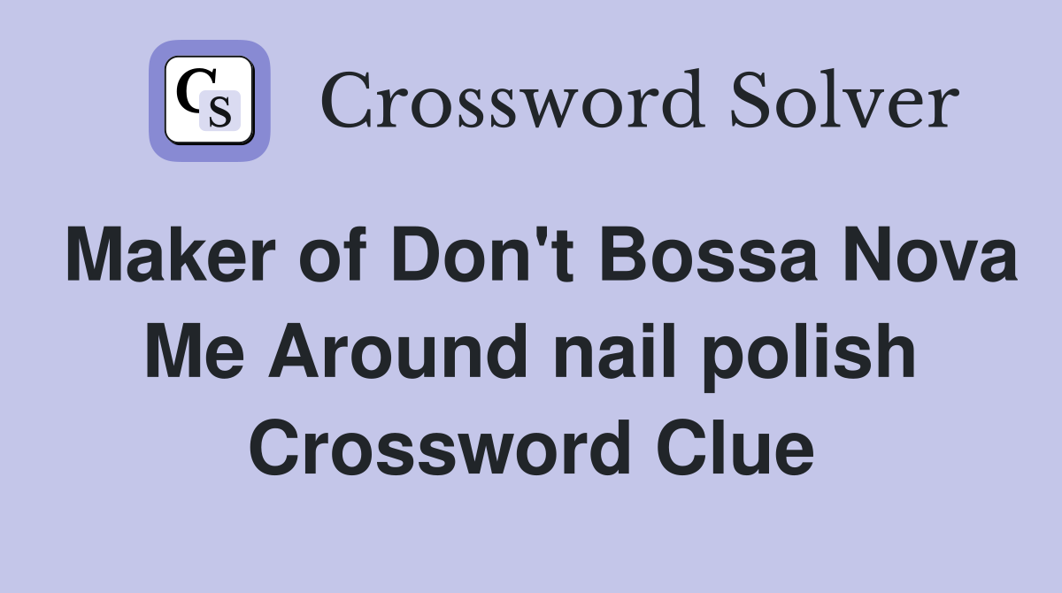 Maker of Don't Bossa Nova Me Around nail polish Crossword Clue