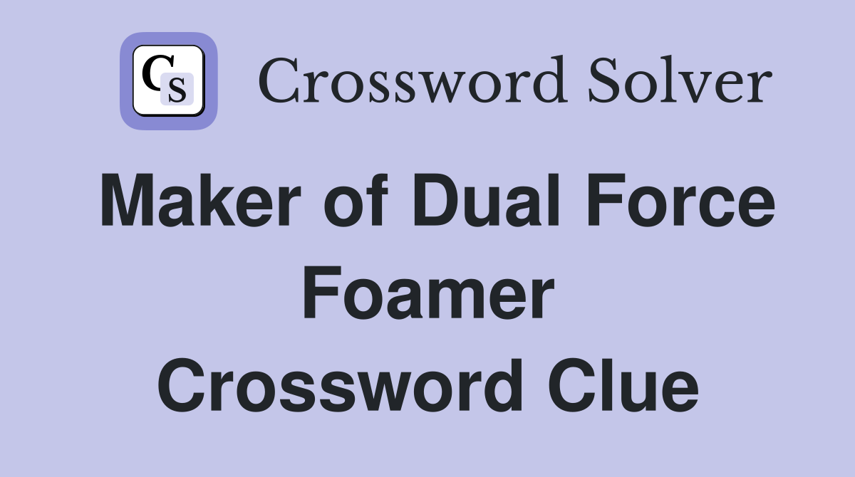Maker of Dual Force Foamer Crossword Clue