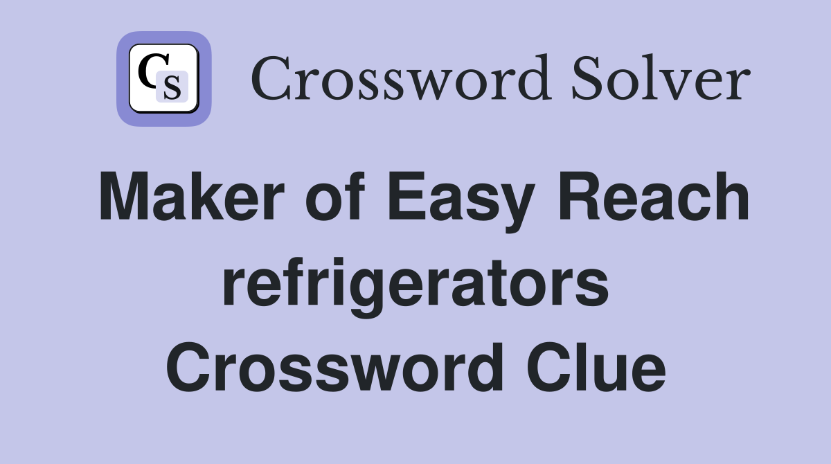 Maker of Easy Reach refrigerators Crossword Clue
