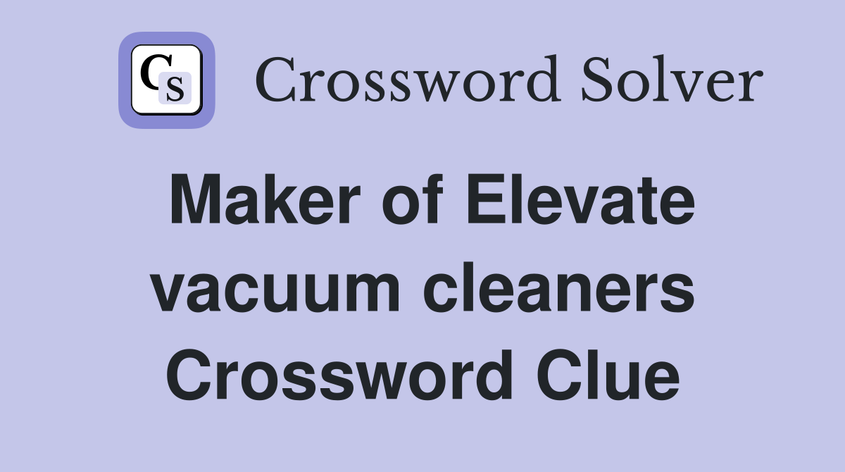 Maker of Elevate vacuum cleaners Crossword Clue