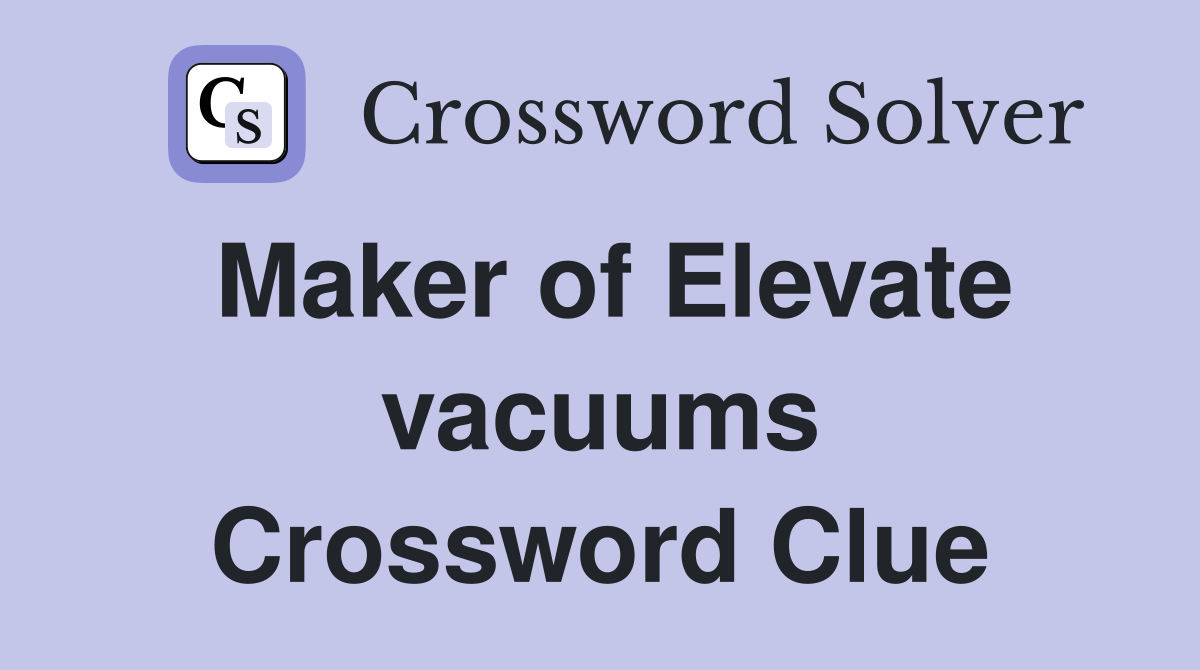 Maker of Elevate vacuums Crossword Clue
