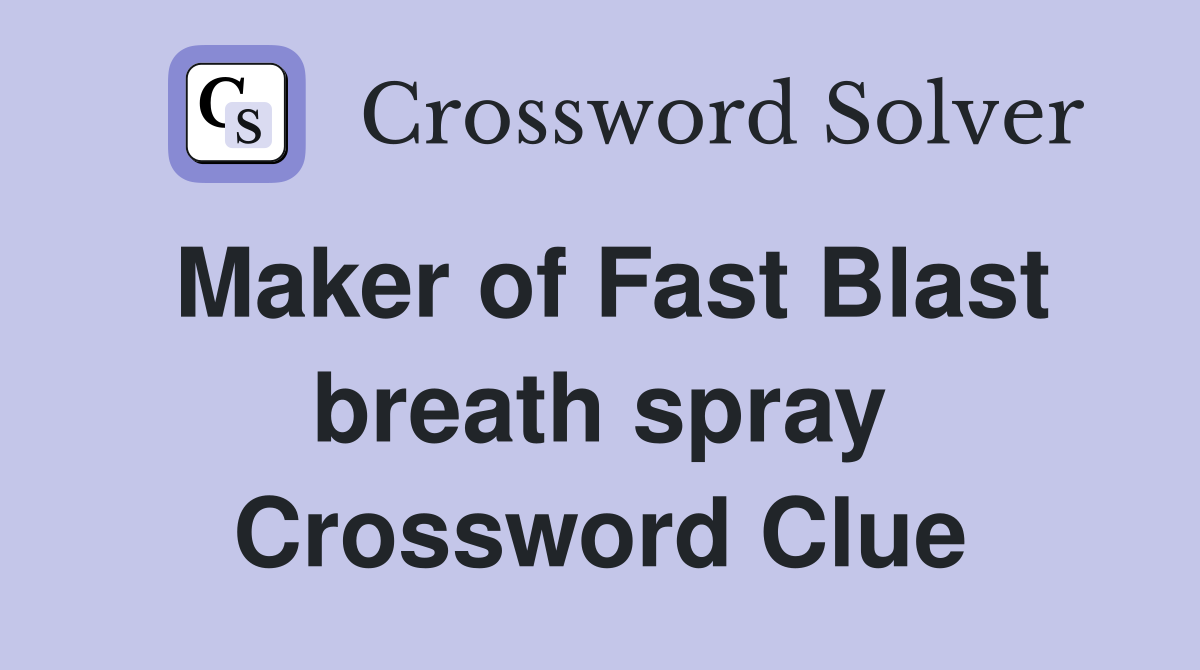 Maker of Fast Blast breath spray Crossword Clue