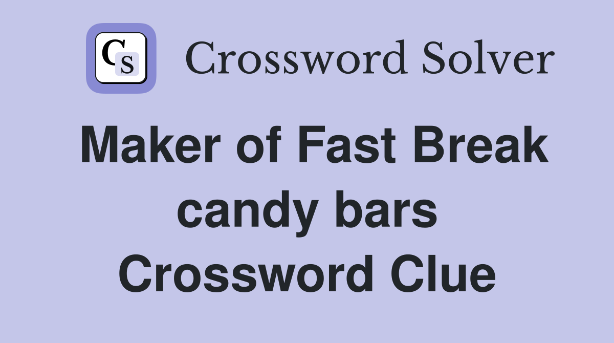 Maker of Fast Break candy bars Crossword Clue