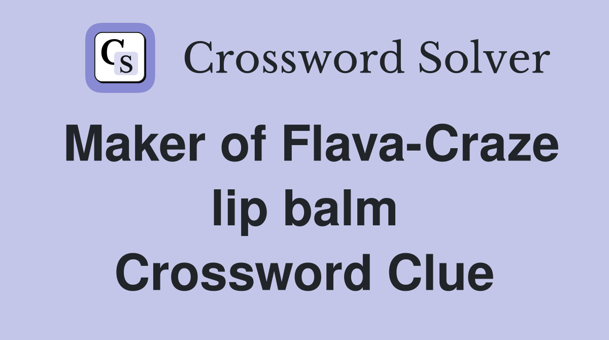 Maker of Flava-Craze lip balm Crossword Clue