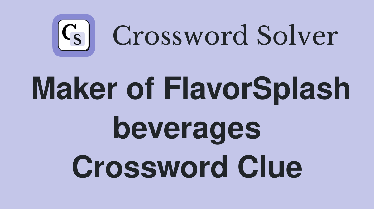 Maker of FlavorSplash beverages Crossword Clue