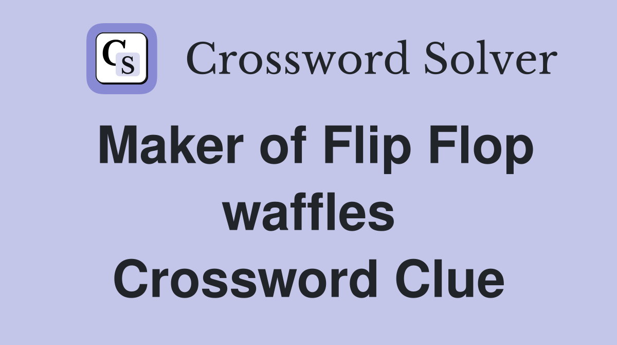 Maker of Flip Flop waffles Crossword Clue