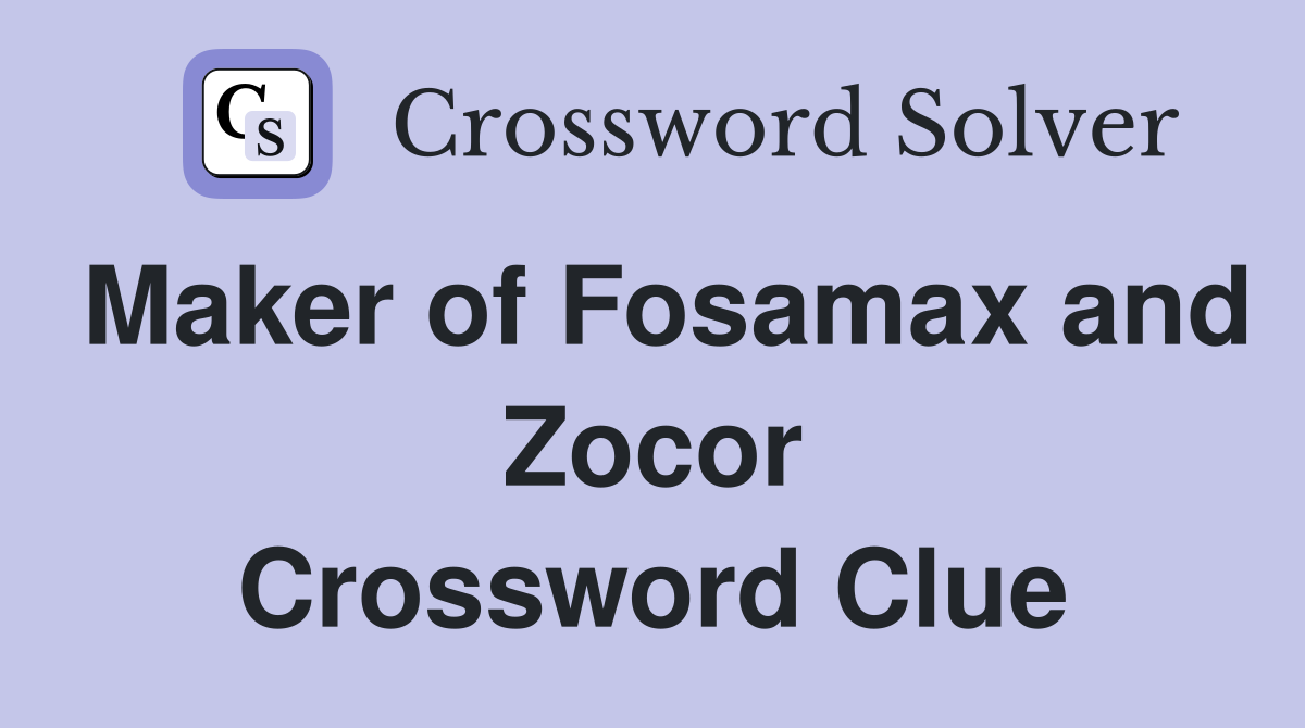 Maker of Fosamax and Zocor Crossword Clue