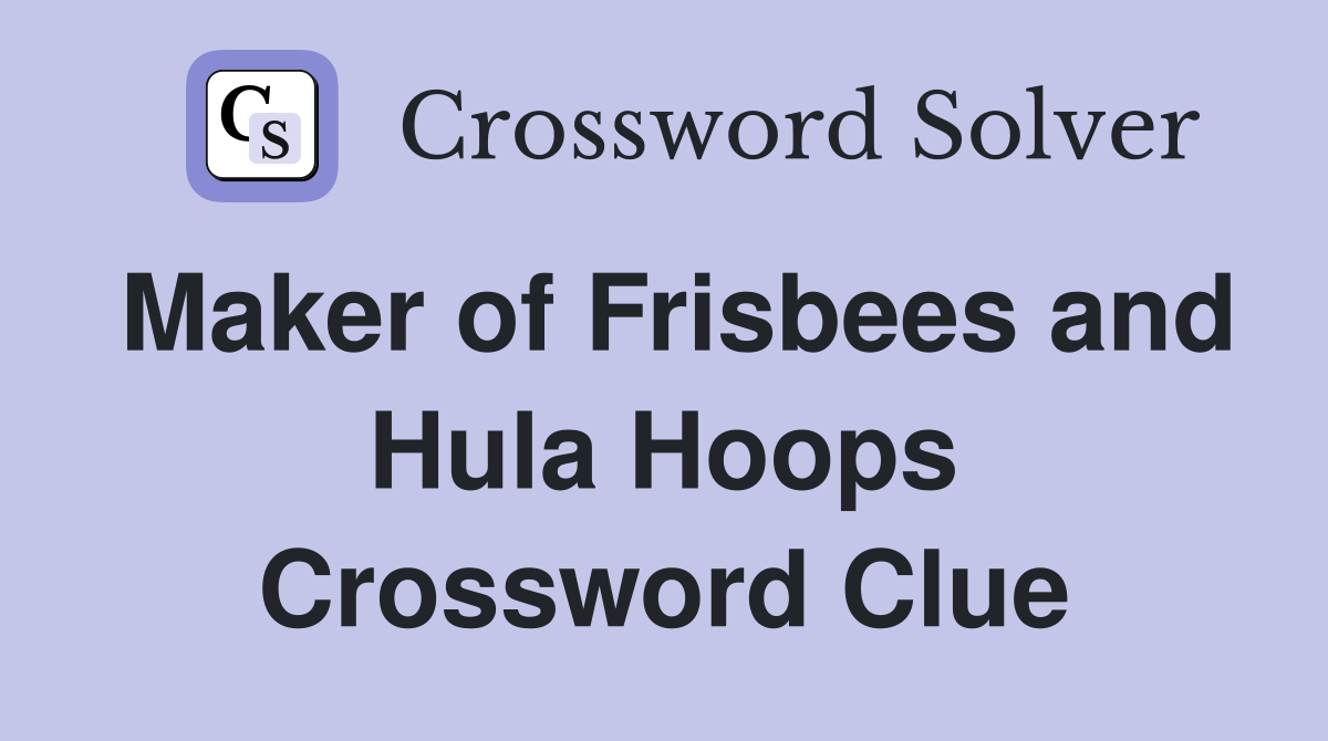 Maker of Frisbees and Hula Hoops Crossword Clue
