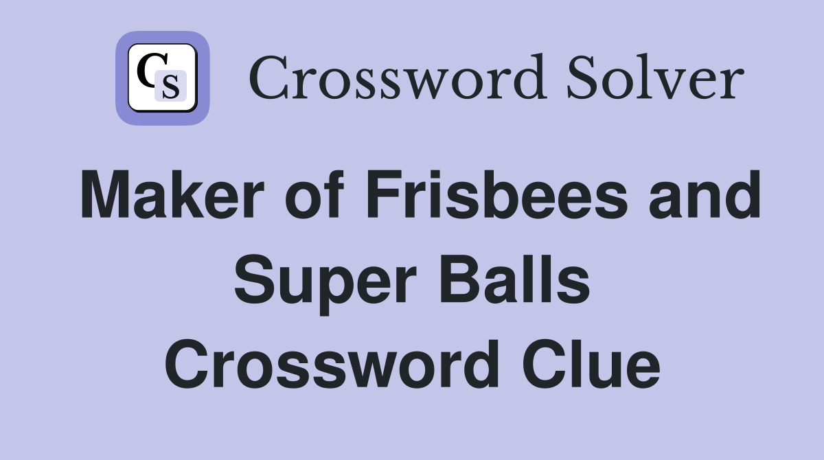 Maker of Frisbees and Super Balls Crossword Clue