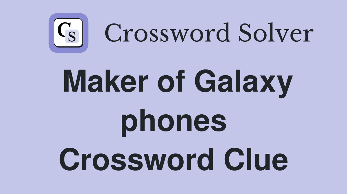 Maker of Galaxy phones Crossword Clue