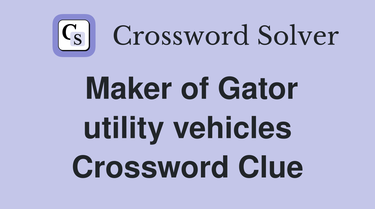 Maker of Gator utility vehicles Crossword Clue