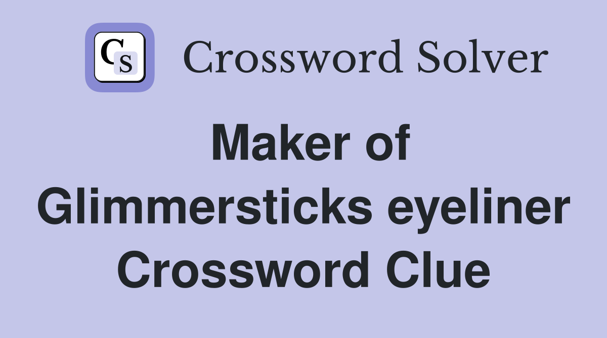 Maker of Glimmersticks eyeliner Crossword Clue
