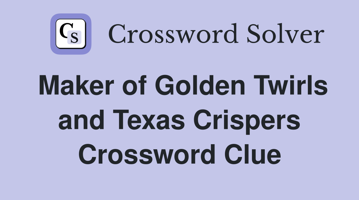 Maker of Golden Twirls and Texas Crispers Crossword Clue