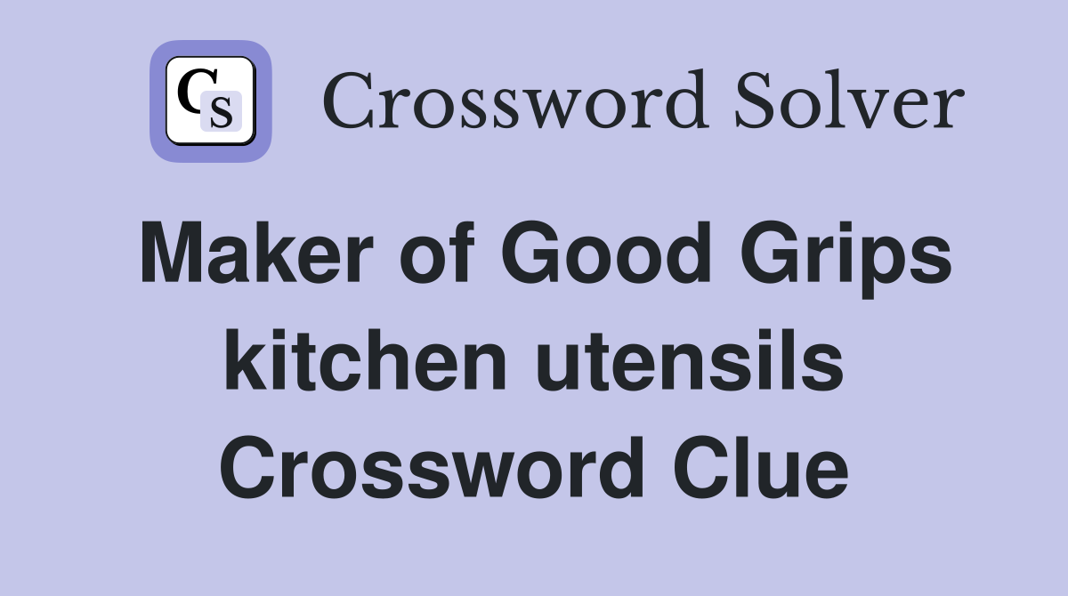 Maker of Good Grips kitchen utensils Crossword Clue