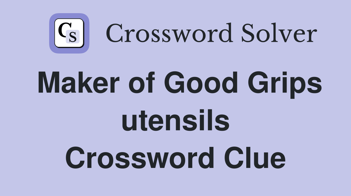 Maker of Good Grips utensils Crossword Clue