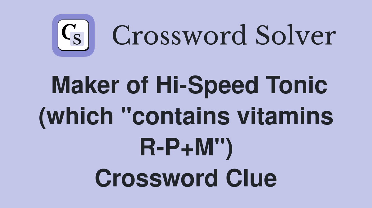 Maker of Hi-Speed Tonic (which "contains vitamins R-P+M") Crossword Clue
