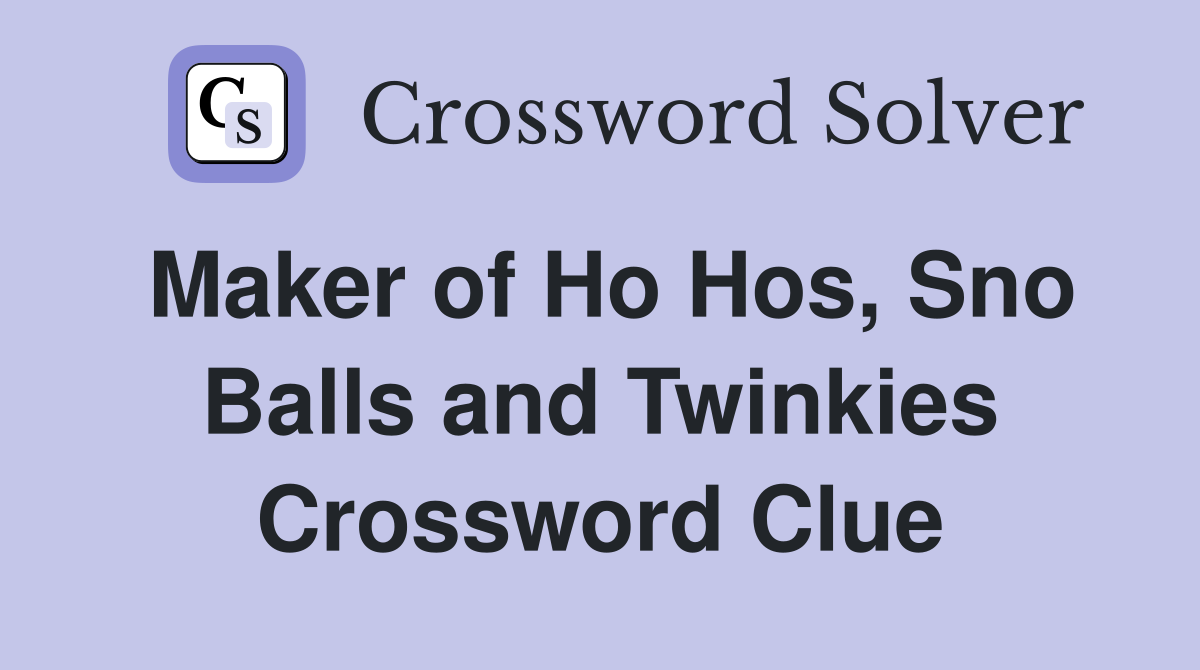 Maker of Ho Hos, Sno Balls and Twinkies Crossword Clue