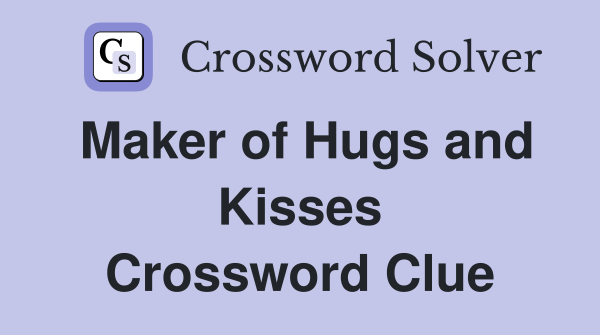 Maker of Hugs and Kisses Crossword Clue