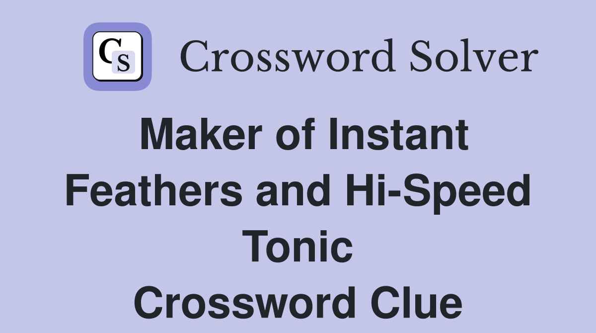 Maker of Instant Feathers and Hi-Speed Tonic Crossword Clue