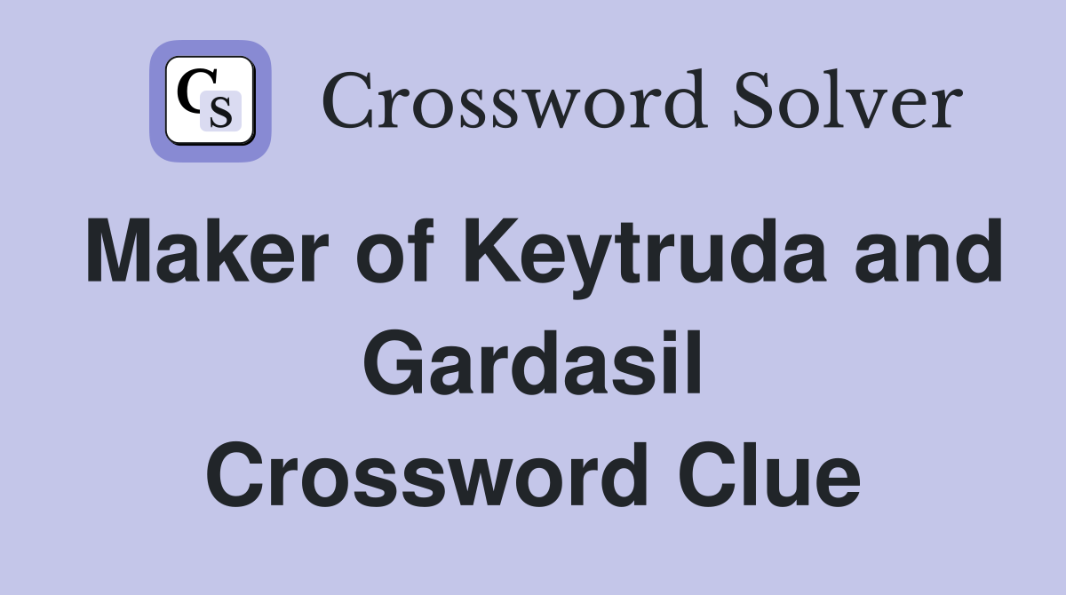 Maker of Keytruda and Gardasil Crossword Clue