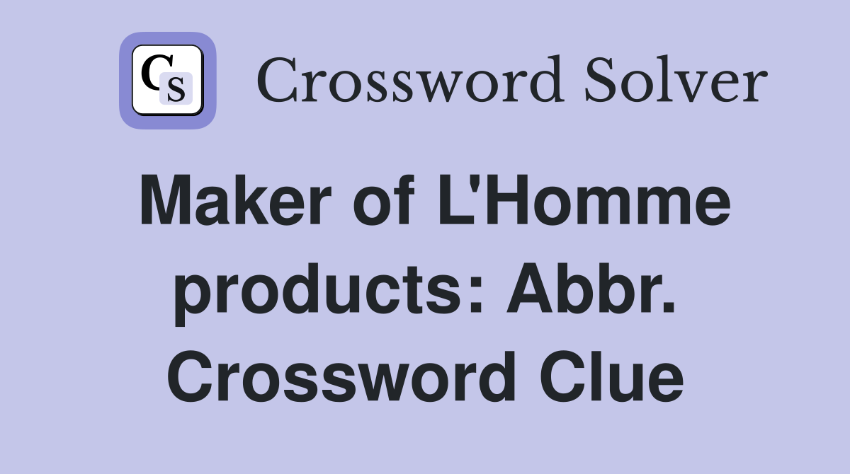 Maker of L'Homme products: Abbr. Crossword Clue