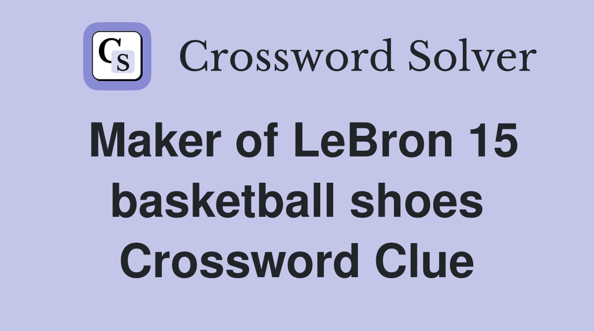 Maker of LeBron 15 basketball shoes Crossword Clue