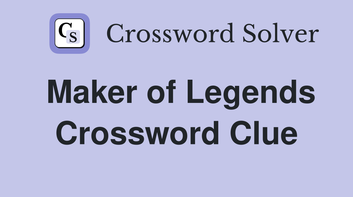 Maker of Legends Crossword Clue