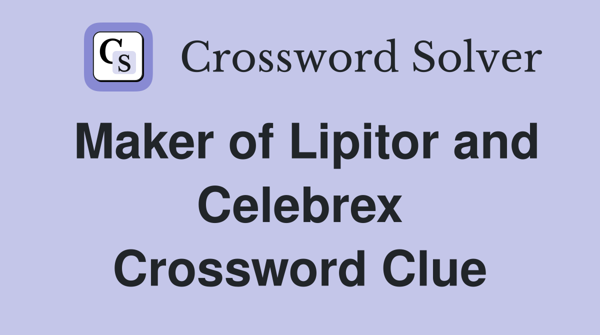 Maker of Lipitor and Celebrex Crossword Clue