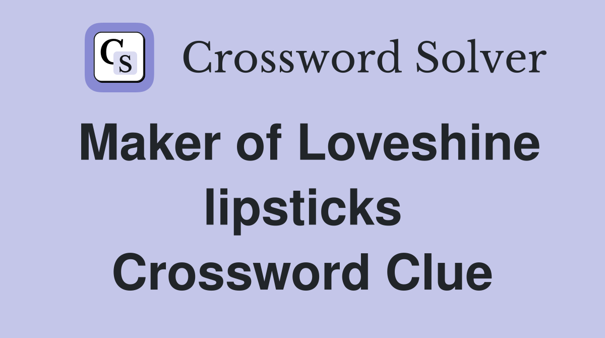 Maker of Loveshine lipsticks Crossword Clue