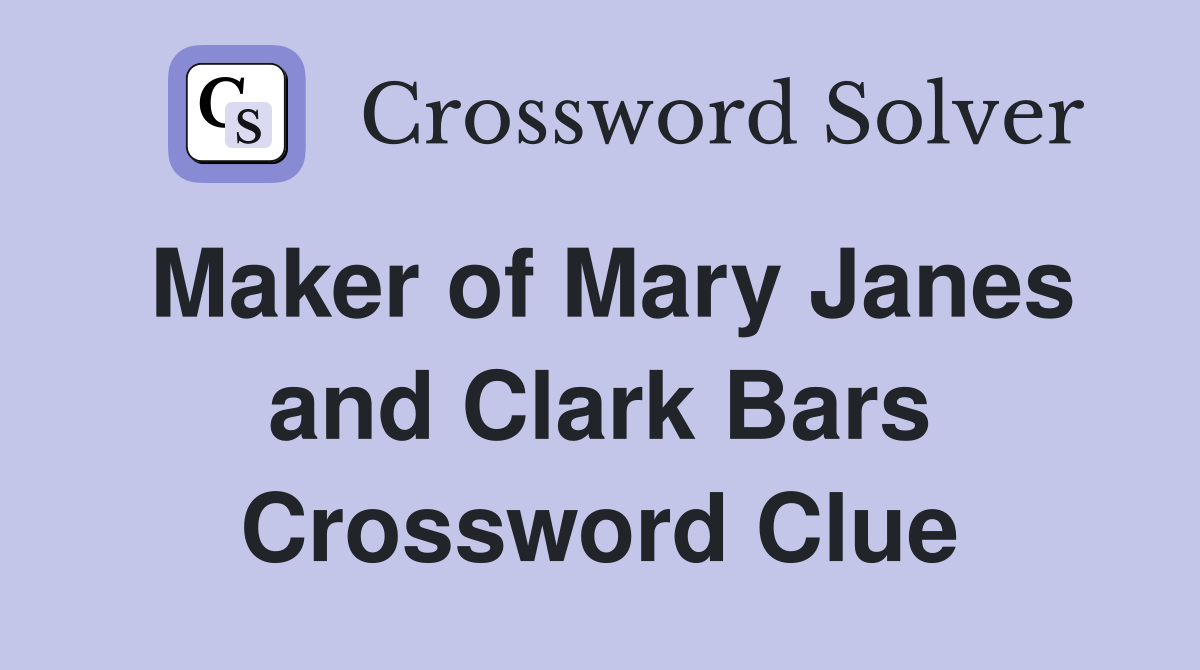 Maker of Mary Janes and Clark Bars Crossword Clue